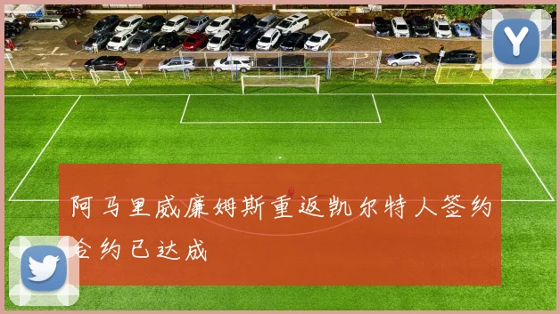 阿马里威廉姆斯重返凯尔特人签约合约已达成