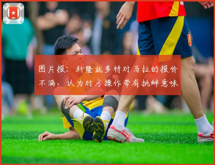 图片报：科隆就多特对马拉的报价不满，认为对方操作带有挑衅意味