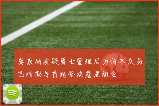 奥康纳质疑勇士管理层为何不交易巴特勒与首轮签换詹眉组合